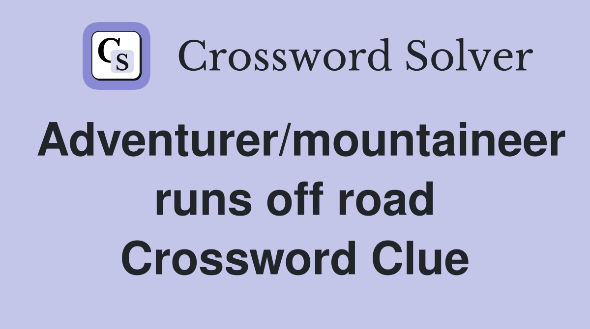 Adventurer/mountaineer runs off road Crossword Clue Answers